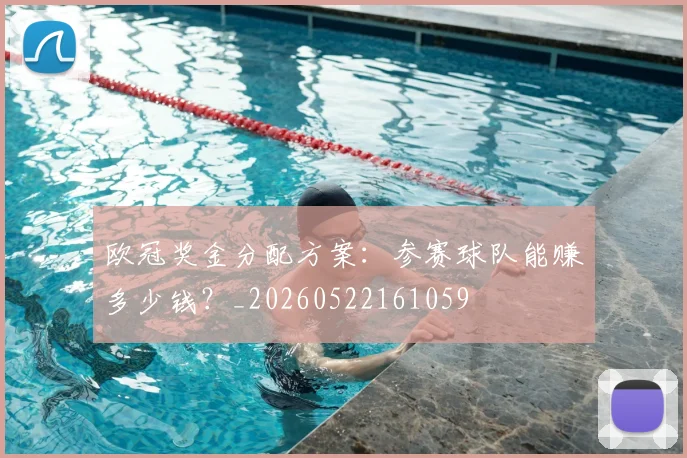 欧冠奖金分配方案：参赛球队能赚多少钱？_20260522161059